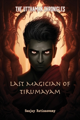 Last Magician of Tirumayam: The Utthaman Chronicles Sanjay Ratinaswamy 9798865890621