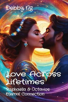 Love Across Lifetimes: Raphaella & Octavios Eternal Connection Debby Ng 9798868940170