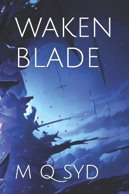 Waken Blade by M Q Syd