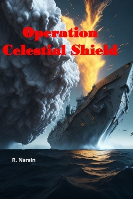 Operation Celestial Shield by R Narain Chawdhri