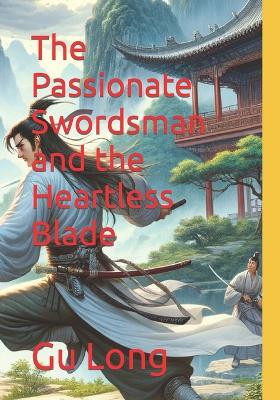 The Passionate Swordsman and the Heartless Blade by Faxing Chen