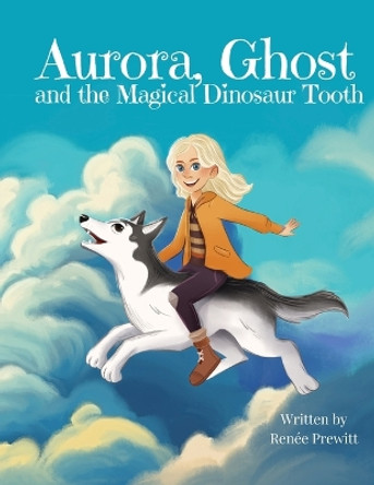 Aurora, Ghost, and The Magical Dinosaur Tooth Renee Prewitt 9798869015785