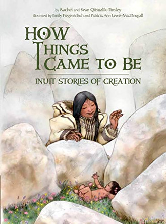 How Things Came to Be: Inuit Stories of Creation Rachel Qitsualik-Tinsley 9781772272598