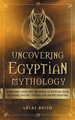 Uncovering Egyptian Mythology by Lucas Russo
