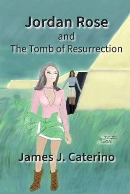 Jordan Rose and the Tomb of Resurrection by James J Caterino