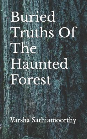 Buried Truths Of The Haunted Forest by Varsha Sathiamoorthy