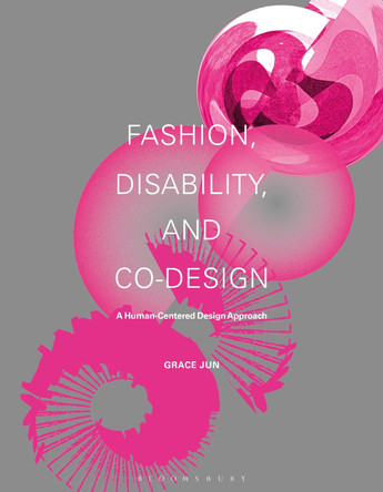 Fashion, Disability, and Co-design: A Human-Centered Design Approach Grace Jun 9781350336940