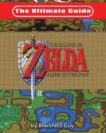 The Ultimate Guide to The Legend of Zelda A Link to the Past Blacknes Guy 9781775133506