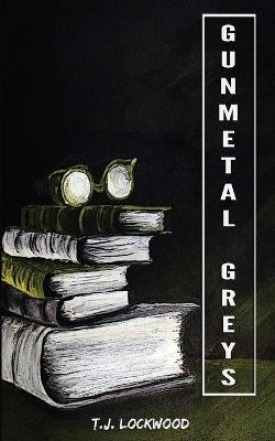 Gunmetal Greys by T J Lockwood