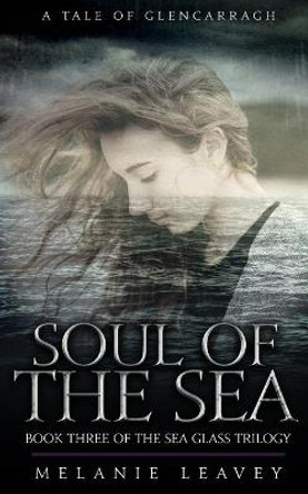 Soul of the Sea: Book Three of the Sea Glass Trilogy Melanie Leavey 9781777143169