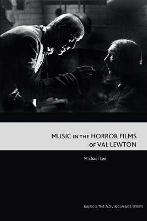 Music in the Horror Films of Val Lewton Michael Lee 9781474497039