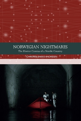 Norwegian Nightmares: The Horror Cinema of a Nordic Country Christer Bakke Andresen 9781474457859