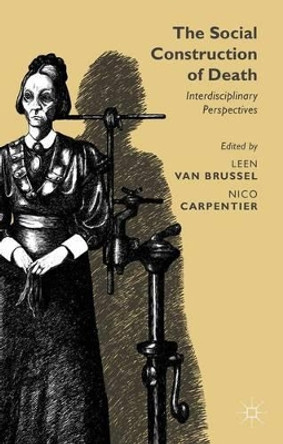 The Social Construction of Death: Interdisciplinary Perspectives Leen Van Brussel 9781137391902