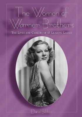 The Women of Warner Brothers: The Lives and Careers of 15 Leading Ladies, with Filmographies for Each  9780786411375