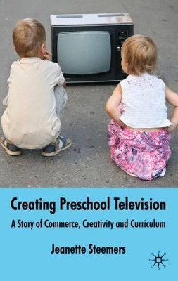 Creating Preschool Television: A Story of Commerce, Creativity and Curriculum Jeanette Steemers 9780230574403