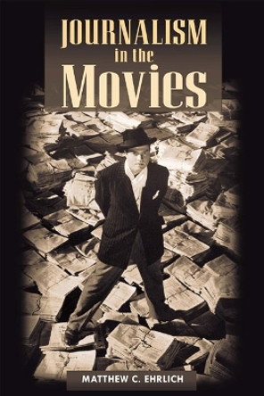 Journalism in the Movies by Matthew C. Ehrlich