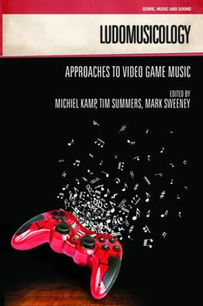 Ludomusicology: Approaches to Video Game Music Melanie Fritsch 9781781791981