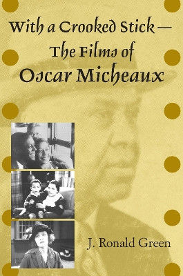 With a Crooked Stick-The Films of Oscar Micheaux by J. Ronald Green