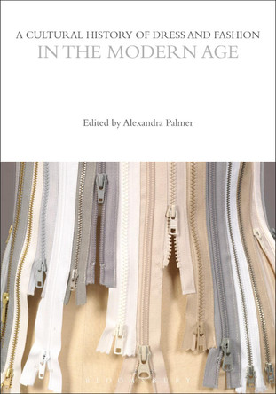 A Cultural History of Dress and Fashion in the Modern Age Professor Alexandra Palmer (Royal Ontario Museum, Toronto, Canada) 9781350204591