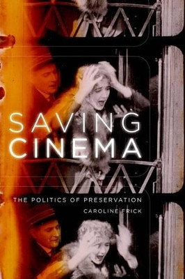 Saving Cinema: The Politics of Preservation Caroline Frick 9780195368116