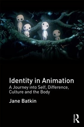 Identity in Animation: A Journey into Self, Difference, Culture and the Body Jane Batkin (University of Lincoln, UK) 9781138849785