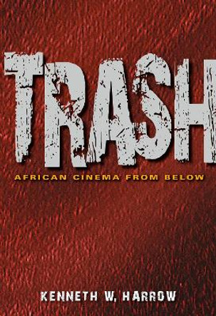 Trash: African Cinema from Below Kenneth W. Harrow 9780253007513