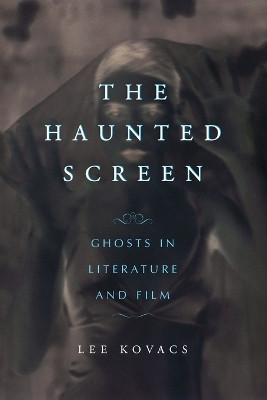 The Haunted Screen: Ghosts in Literature and Film Lee Kovacs 9780786426058