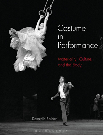 Costume in Performance by Donatella Barbieri (Victoria and Albert Museum and London College of Fashion, UK)