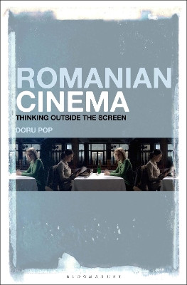 Romanian Cinema: Thinking Outside the Screen Professor Doru Pop 9781501366253