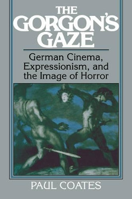 The Gorgon's Gaze: German Cinema, Expressionism, and the Image of Horror Paul Coates 9780521063364