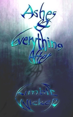 Ashes & Everything After by Kimble Wicker