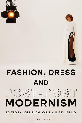 Fashion, Dress and Post-postmodernism Jose Blanco F. (Dominican University, USA) 9781350115163