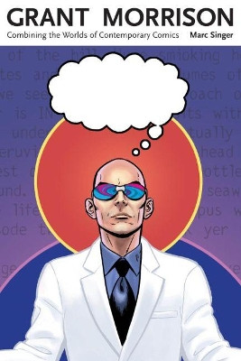Grant Morrison: Combining the Worlds of Contemporary Comics Marc Singer 9781617031366