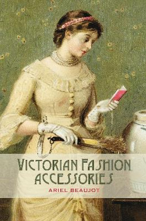 Victorian Fashion Accessories Ariel Beaujot 9781847886835