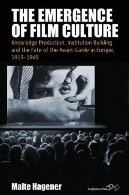 The Emergence of Film Culture: Knowledge Production, Institution Building, and the Fate of the Avant-garde in Europe, 1919-1945 Malte Hagener 9781785333545