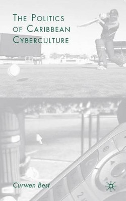 The Politics of Caribbean Cyberculture C. Best 9780230603769