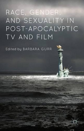 Race, Gender, and Sexuality in Post-Apocalyptic TV and Film by Barbara Gurr