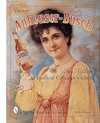 Vintage Anheuser-Busch (R): An Unauthorized Collector's Guide Donna Baker 9780764307393