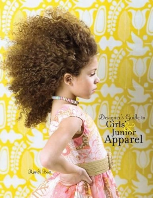 Designer's Guide to Girls' and Junior Apparel by Randi Beer (Woodbury University, USA)