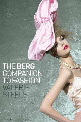 The Berg Companion to Fashion Valerie Steele (Director and Chief Curator of The Museum at the Fashion Institute of Technology, New York, USA) 9781847885920