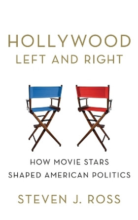 Hollywood Left and Right: How Movie Stars Shaped American Politics Steven J. Ross 9780195181722