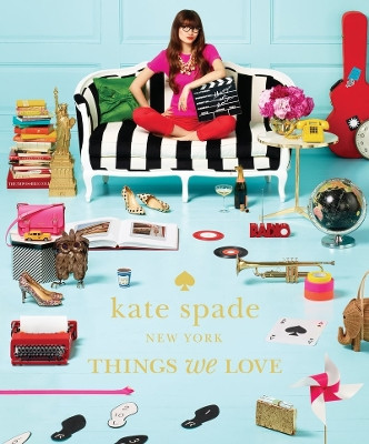 kate spade new york: things we love: twenty years of inspiration, intriguing bits and other curiosities by Deborah Lloyd