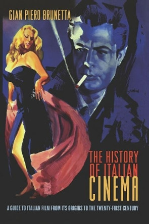 The History of Italian Cinema: A Guide to Italian Film from Its Origins to the Twenty-First Century Gian Piero Brunetta 9780691119892