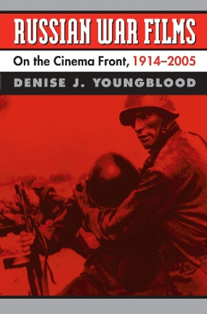 Russian War Films: On the Cinema Front, 1914-2005 Denise Youngblood 9780700617616