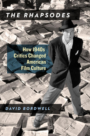 Rhapsodes: How 1940s Critics Changed American Film Culture David Bordwell 9780226352206