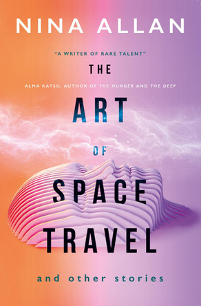 The Art of Space Travel and Other Stories by Nina Allan