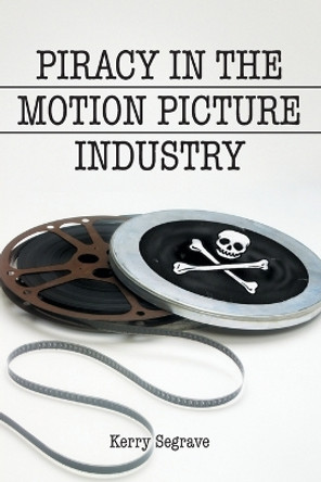 Piracy in the Motion Picture Industry Kerry Segrave 9780786414734 Piracy in the Motion Picture Industry Kerry Segrave 9780786414734
