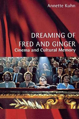Dreaming of Fred and Ginger: Cinema and Cultural Memory Annette Kuhn 9780814747728