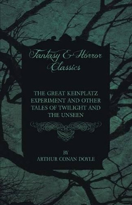 The Great Keinplatz Experiment and Other Tales of Twilight and the Unseen (1919) by Sir Arthur Conan Doyle