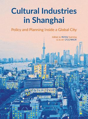 Cultural Industries in Shanghai: Policy and Planning inside a Global City Yueming Rong 9781783208579